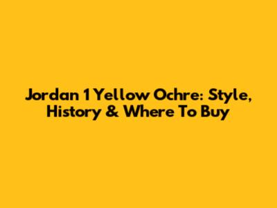 Jordan 1 Yellow Ochre: Style, History & Where To Buy