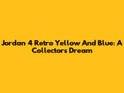 Jordan 4 Retro Yellow And Blue: A Collector's Dream