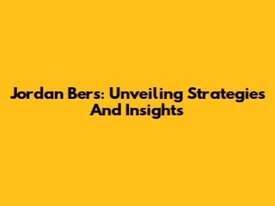 Jordan Bers: Unveiling Strategies And Insights