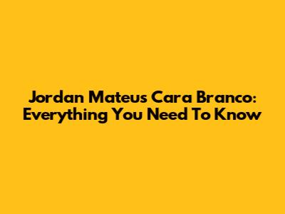 Jordan Mateus Cara Branco: Everything You Need To Know