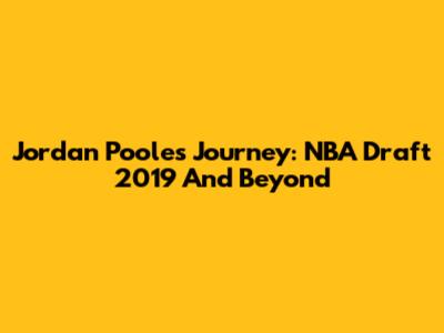Jordan Poole's Journey: NBA Draft 2019 And Beyond