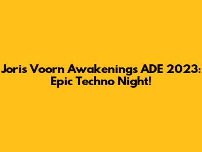 Joris Voorn Awakenings ADE 2023: Epic Techno Night!