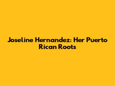 Joseline Hernandez: Her Puerto Rican Roots