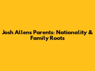 Josh Allen's Parents: Nationality & Family Roots