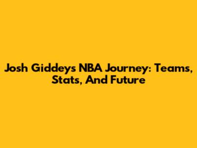 Josh Giddey's NBA Journey: Teams, Stats, And Future