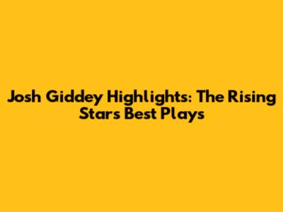 Josh Giddey Highlights: The Rising Star's Best Plays