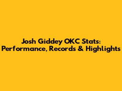 Josh Giddey OKC Stats: Performance, Records & Highlights