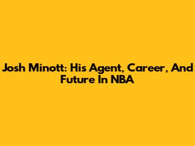 Josh Minott: His Agent, Career, And Future In NBA