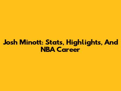 Josh Minott: Stats, Highlights, And NBA Career