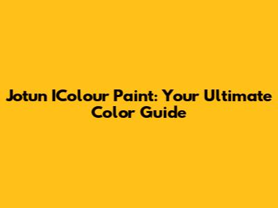 Jotun IColour Paint: Your Ultimate Color Guide