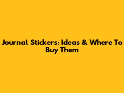 Journal Stickers: Ideas & Where To Buy Them