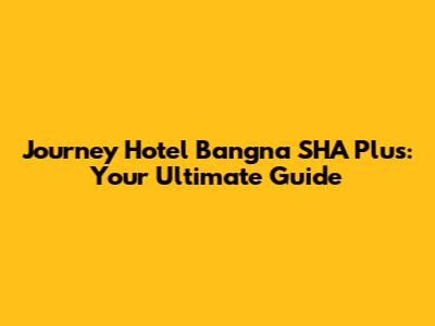 Journey Hotel Bangna SHA Plus: Your Ultimate Guide