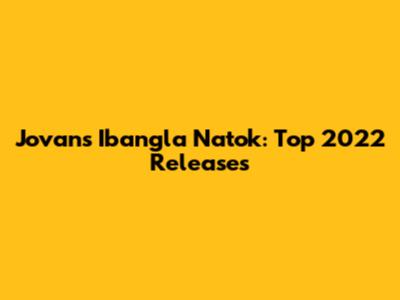 Jovan's Ibangla Natok: Top 2022 Releases
