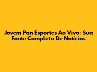 Jovem Pan Esportes Ao Vivo: Sua Fonte Completa De Notícias