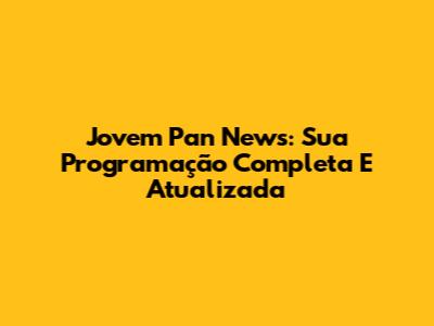 Jovem Pan News: Sua Programação Completa E Atualizada