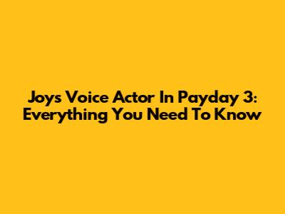 Joy's Voice Actor In Payday 3: Everything You Need To Know