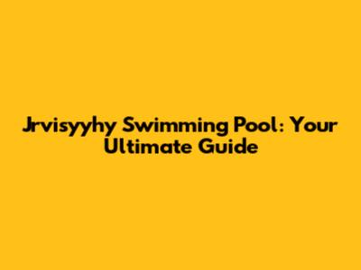 Jrvisyyhy Swimming Pool: Your Ultimate Guide