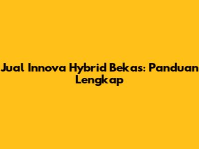 Jual Innova Hybrid Bekas: Panduan Lengkap
