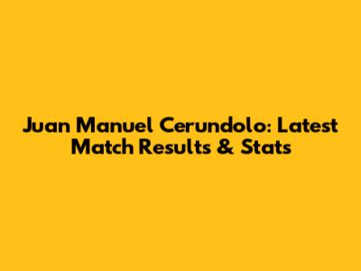 Juan Manuel Cerundolo: Latest Match Results & Stats
