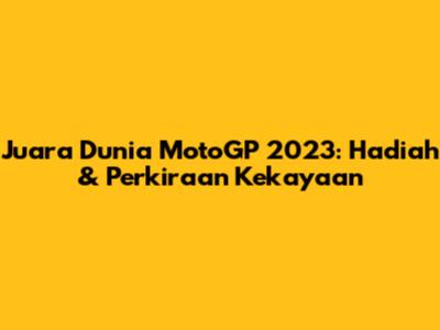 Juara Dunia MotoGP 2023: Hadiah & Perkiraan Kekayaan