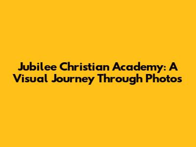 Jubilee Christian Academy: A Visual Journey Through Photos