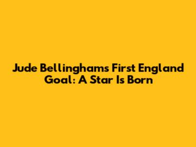 Jude Bellingham's First England Goal: A Star Is Born