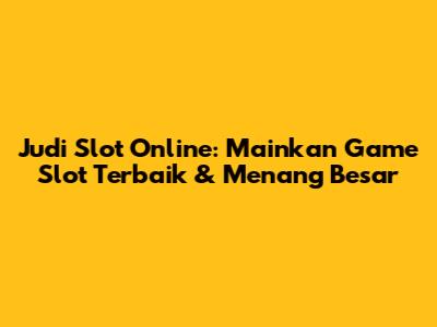 Judi Slot Online: Mainkan Game Slot Terbaik & Menang Besar