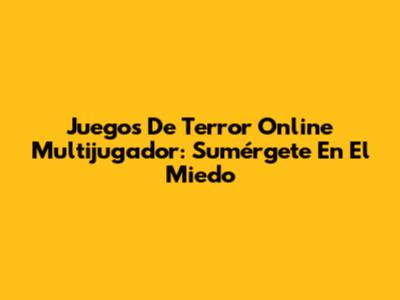 Juegos De Terror Online Multijugador: Sumérgete En El Miedo