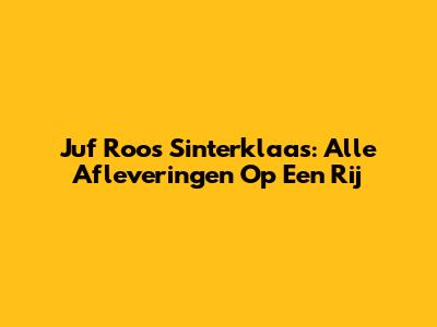 Juf Roos Sinterklaas: Alle Afleveringen Op Een Rij
