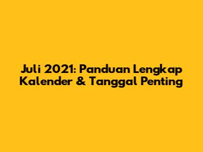 Juli 2021: Panduan Lengkap Kalender & Tanggal Penting