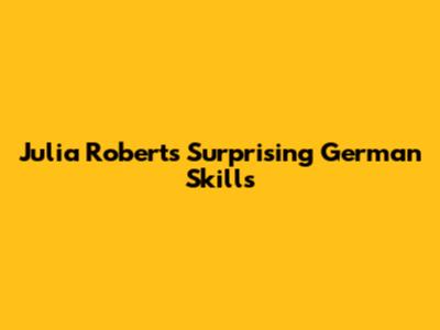 Julia Roberts' Surprising German Skills
