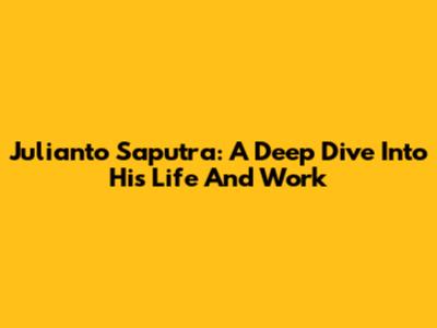 Julianto Saputra: A Deep Dive Into His Life And Work