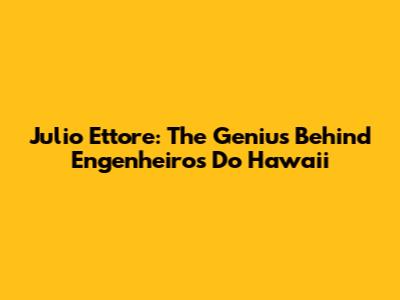 Julio Ettore: The Genius Behind Engenheiros Do Hawaii