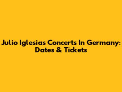 Julio Iglesias Concerts In Germany: Dates & Tickets