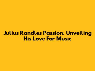 Julius Randle's Passion: Unveiling His Love For Music