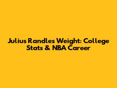Julius Randle's Weight: College Stats & NBA Career