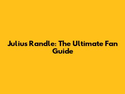 Julius Randle: The Ultimate Fan Guide