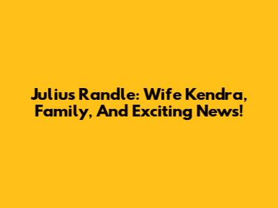 Julius Randle: Wife Kendra, Family, And Exciting News!