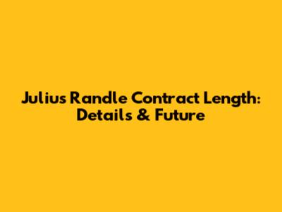 Julius Randle Contract Length: Details & Future