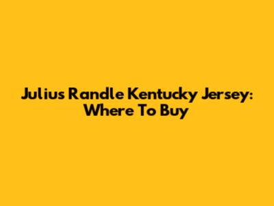 Julius Randle Kentucky Jersey: Where To Buy
