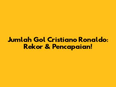 Jumlah Gol Cristiano Ronaldo: Rekor & Pencapaian!