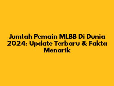 Jumlah Pemain MLBB Di Dunia 2024: Update Terbaru & Fakta Menarik