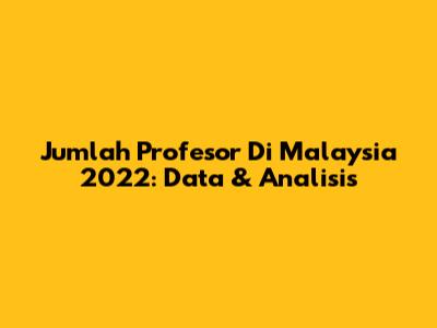 Jumlah Profesor Di Malaysia 2022: Data & Analisis