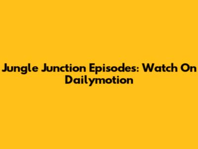 Jungle Junction Episodes: Watch On Dailymotion
