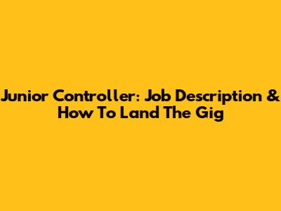 Junior Controller: Job Description & How To Land The Gig