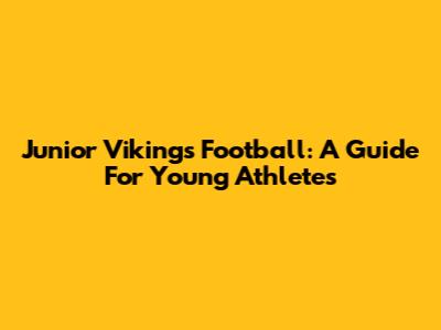 Junior Vikings Football: A Guide For Young Athletes