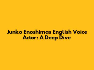 Junko Enoshima's English Voice Actor: A Deep Dive