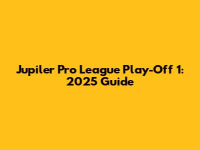 Jupiler Pro League Play-Off 1: 2025 Guide
