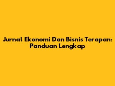Jurnal Ekonomi Dan Bisnis Terapan: Panduan Lengkap