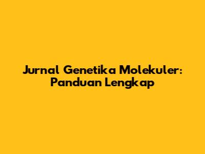 Jurnal Genetika Molekuler: Panduan Lengkap